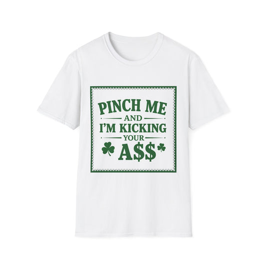 Pinch Me and I am Kicking Your A$$... Saint Patty's Day Funny T-Shirt — St. Patrick's Day Humor Tee