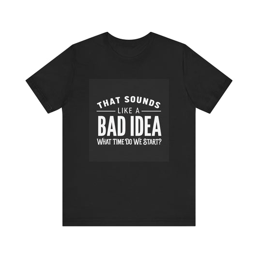 That Sounds Like a Bad Idea Unisex Tee Black Background