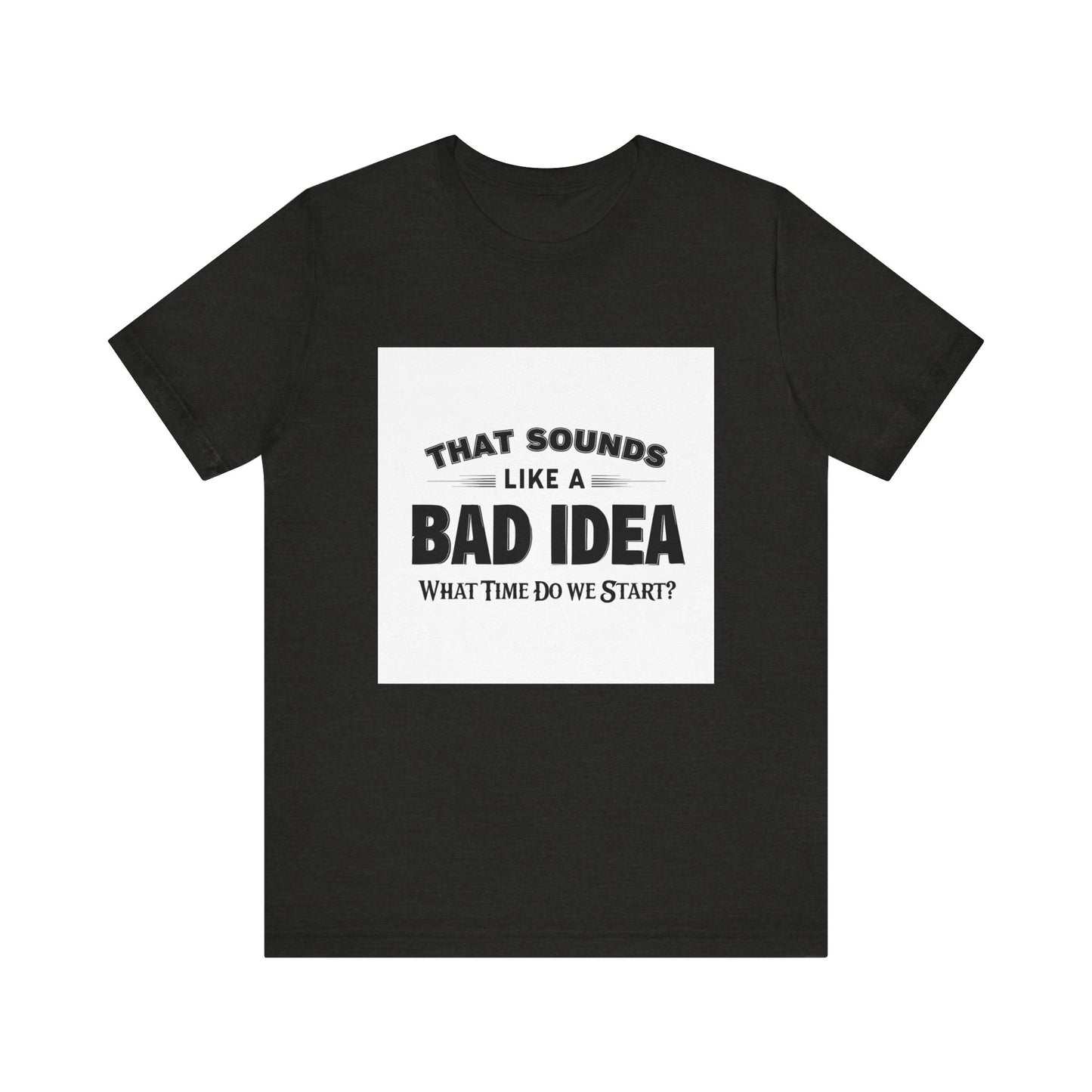 That Sounds Like a Bad Idea Unisex Tee White Background