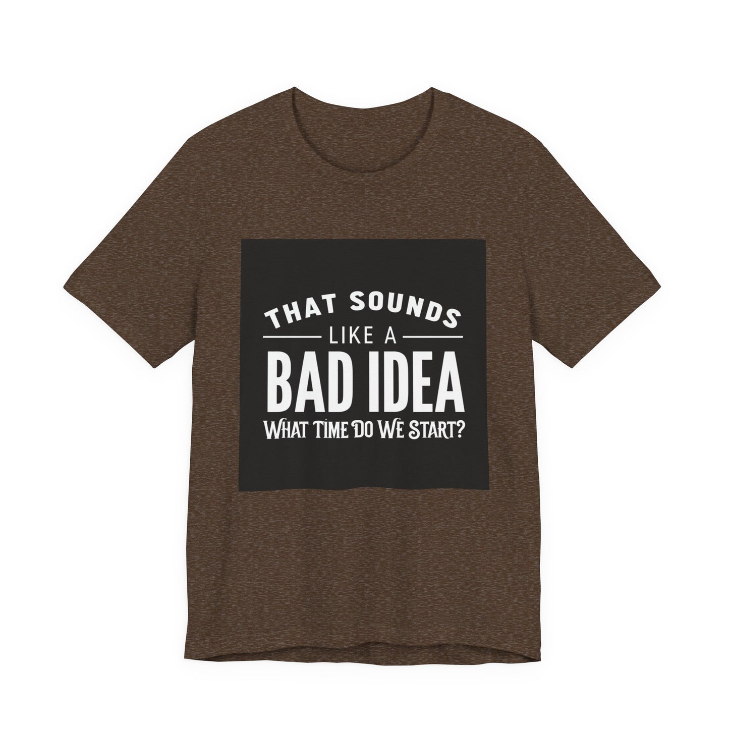 That Sounds Like a Bad Idea Unisex Tee Black Background