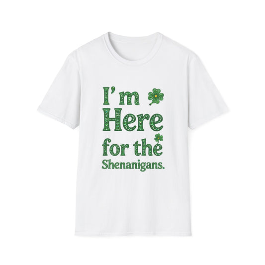 I'm Here for the Shenanigans... Saint Patty's Day Funny T-Shirt — St. Patrick's Day Humor Tee
