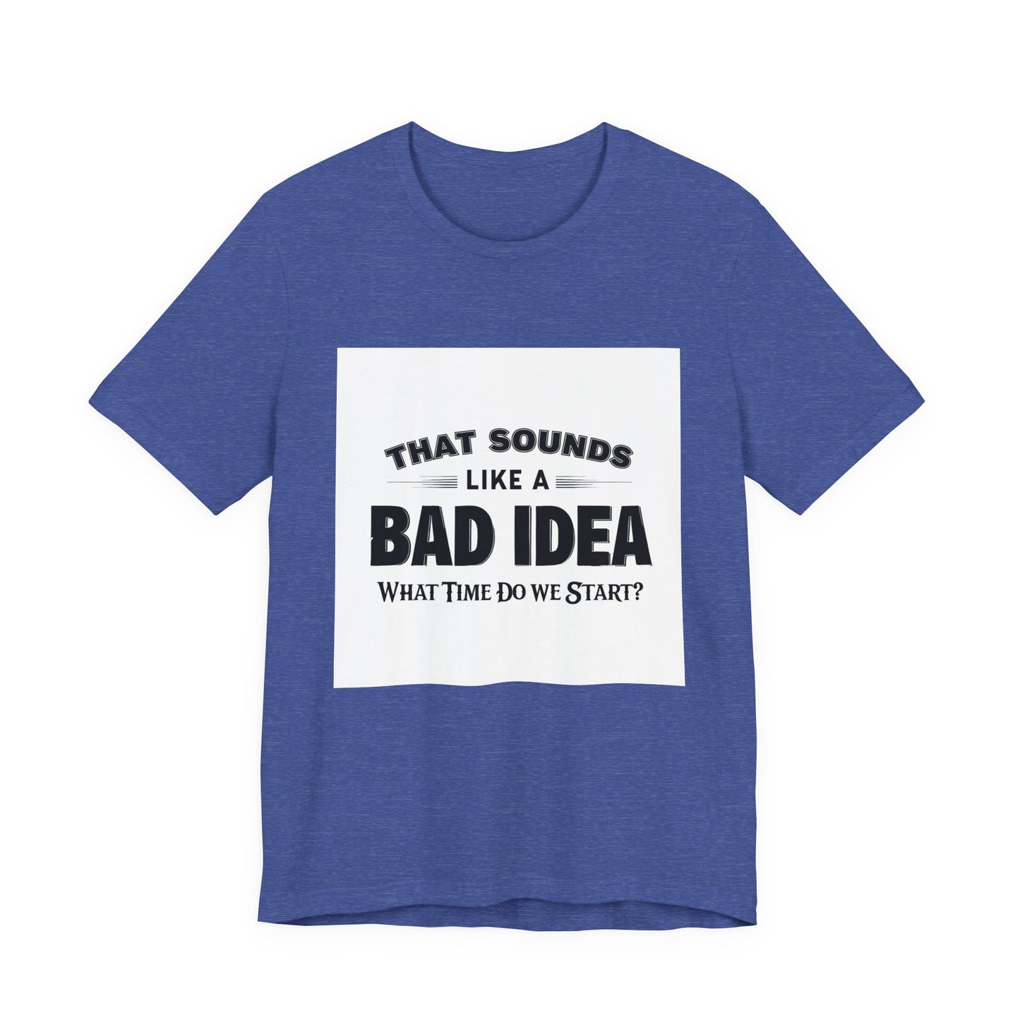 That Sounds Like a Bad Idea Unisex Tee White Background