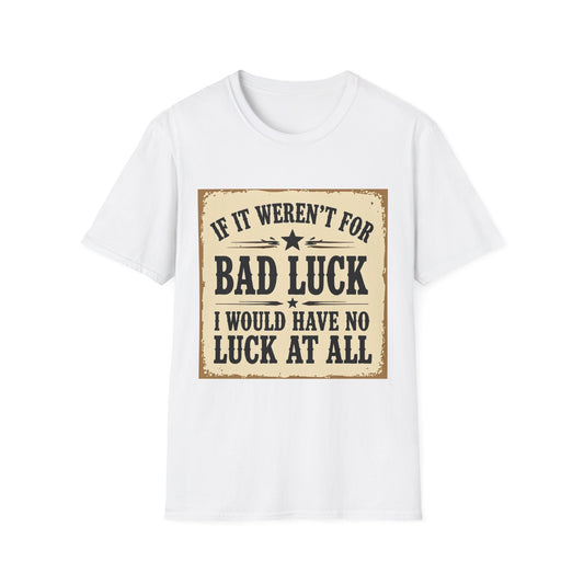 If It Weren't for Bad Luck I Would Have No Luck at All Western Boho, Unisex T-Shirt,
