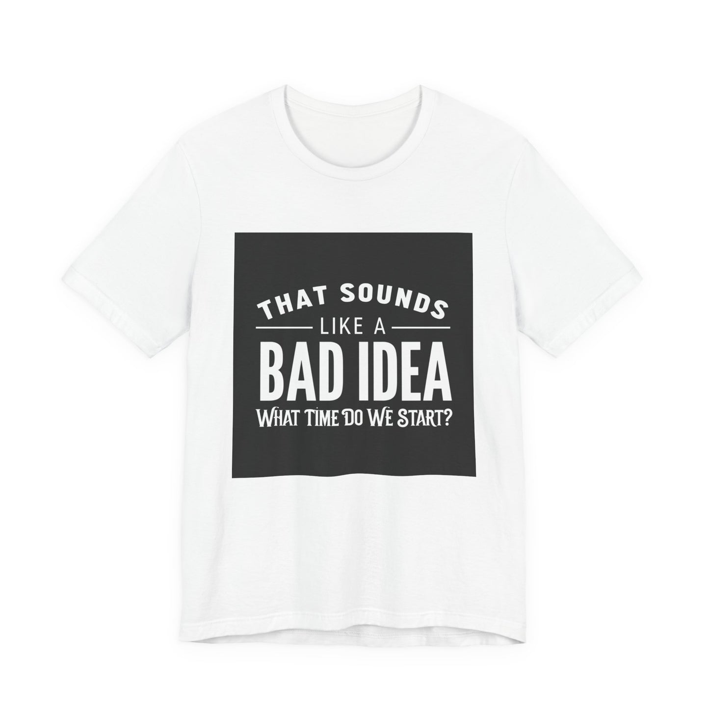 That Sounds Like a Bad Idea Unisex Tee Black Background