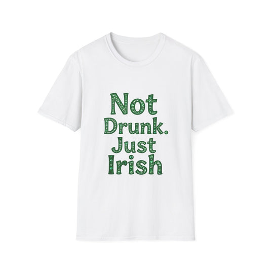 Not Drunk Just Irish... Saint Patty's Day Funny T-Shirt — St. Patrick's Day Humor Tee