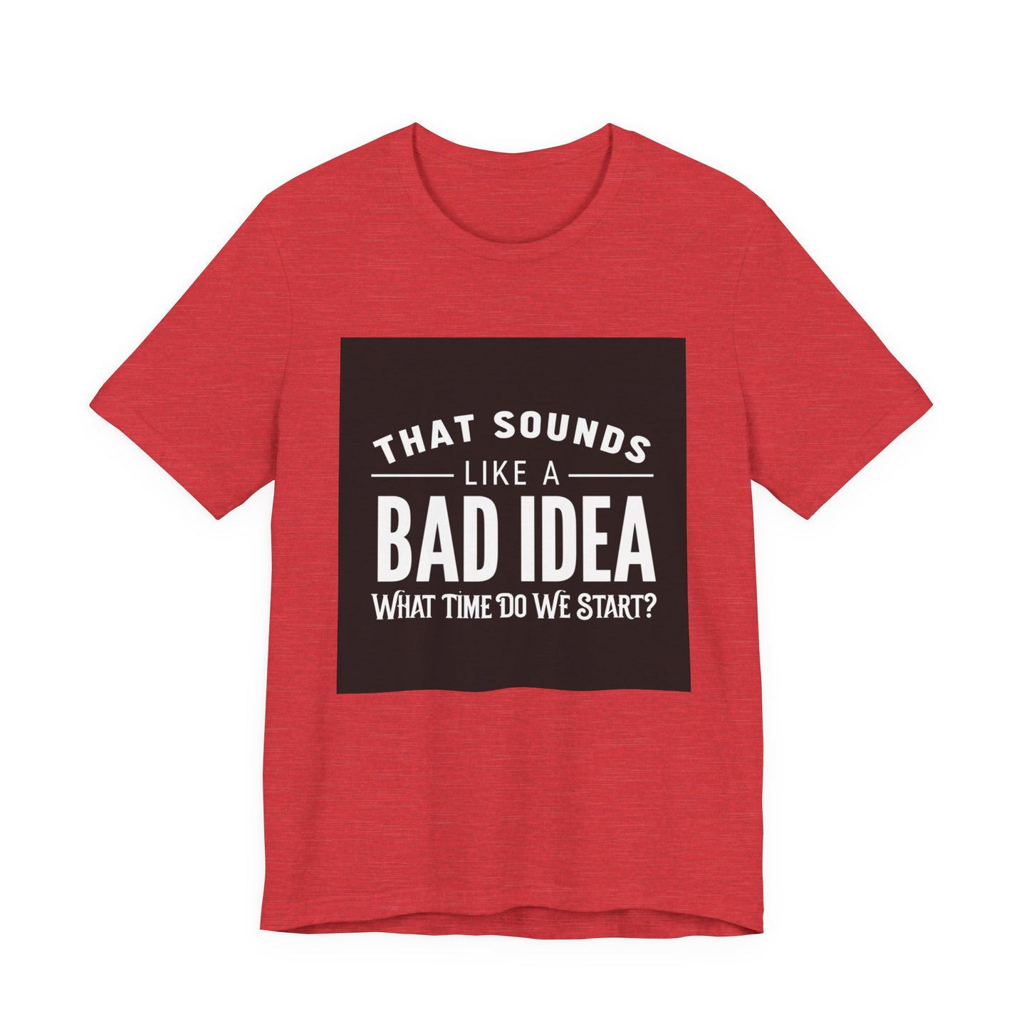 That Sounds Like a Bad Idea Unisex Tee Black Background