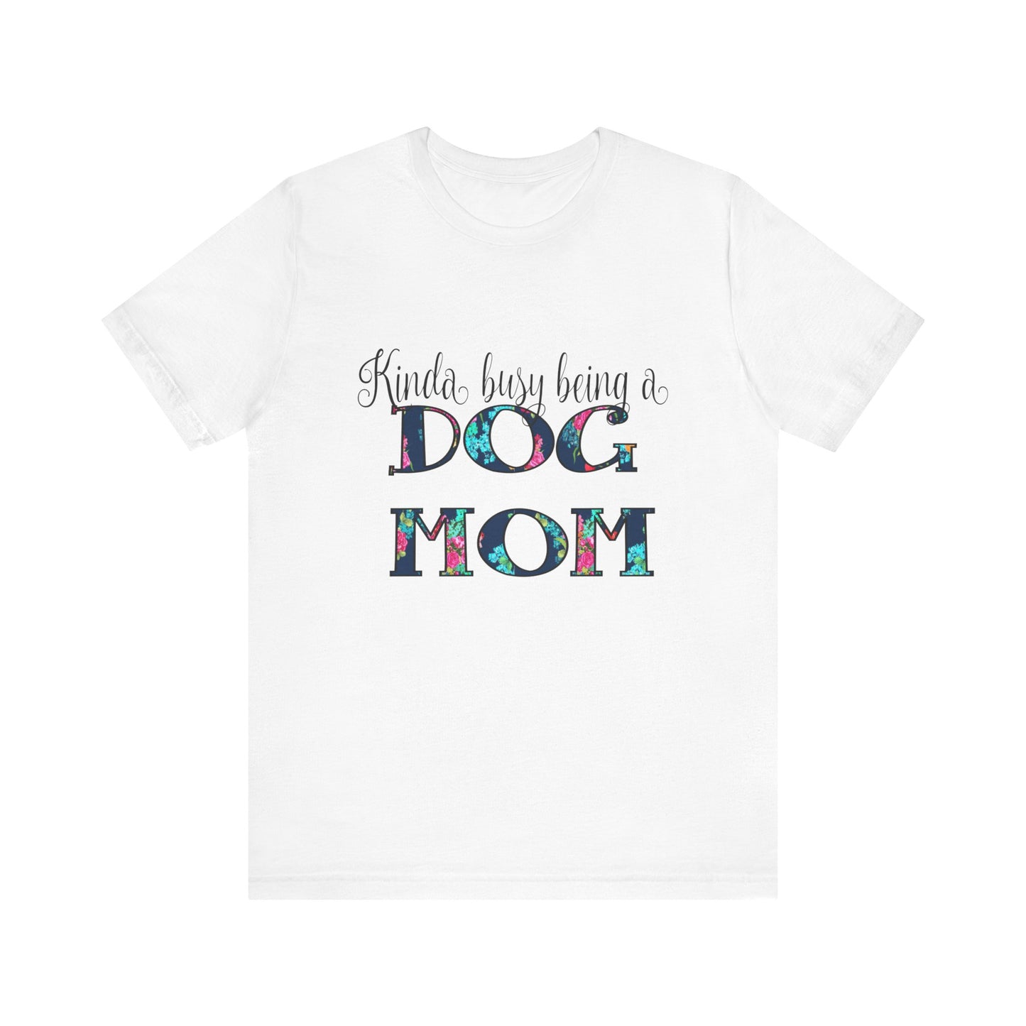 Kinda Busy Being a Dog Mom T-Shirt