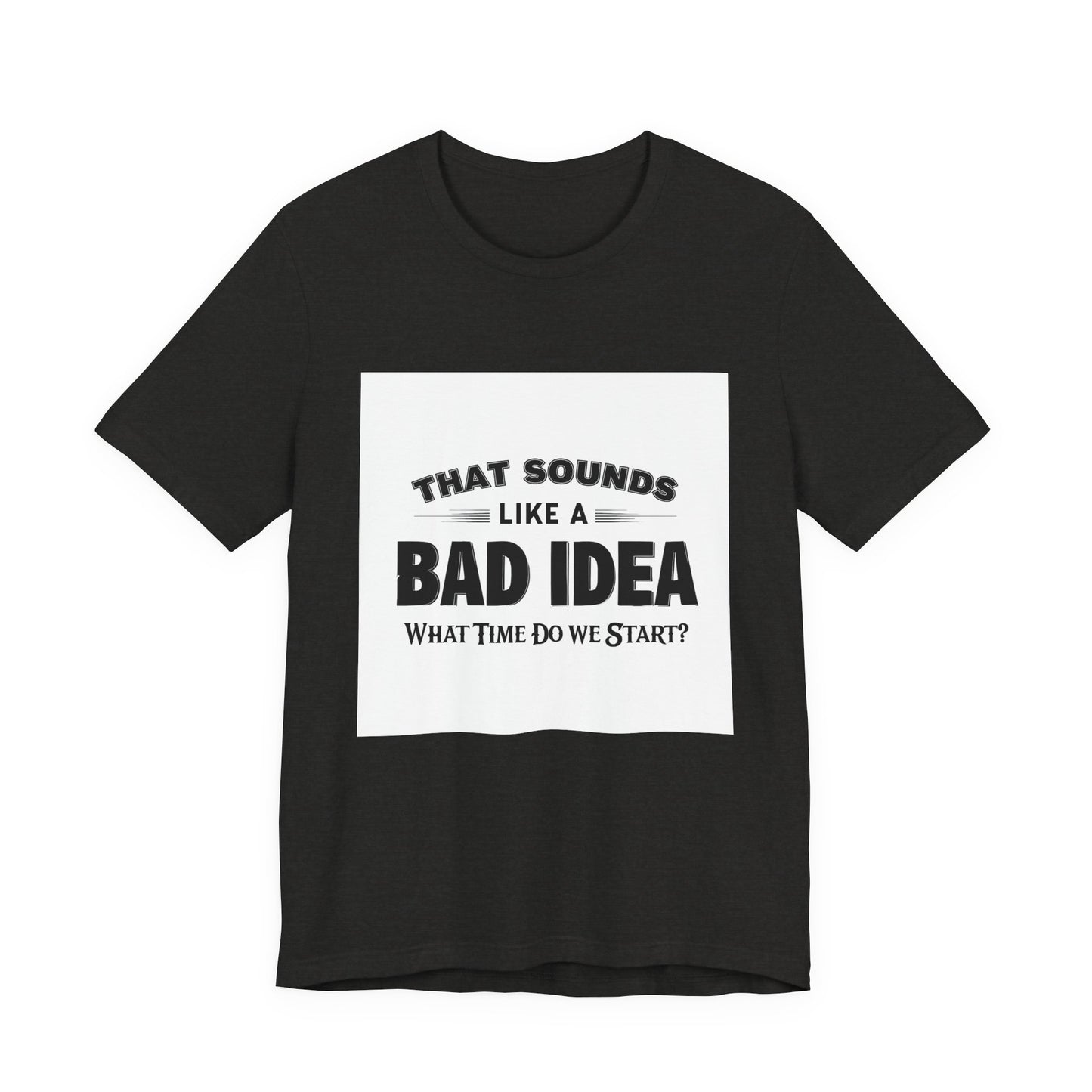 That Sounds Like a Bad Idea Unisex Tee White Background