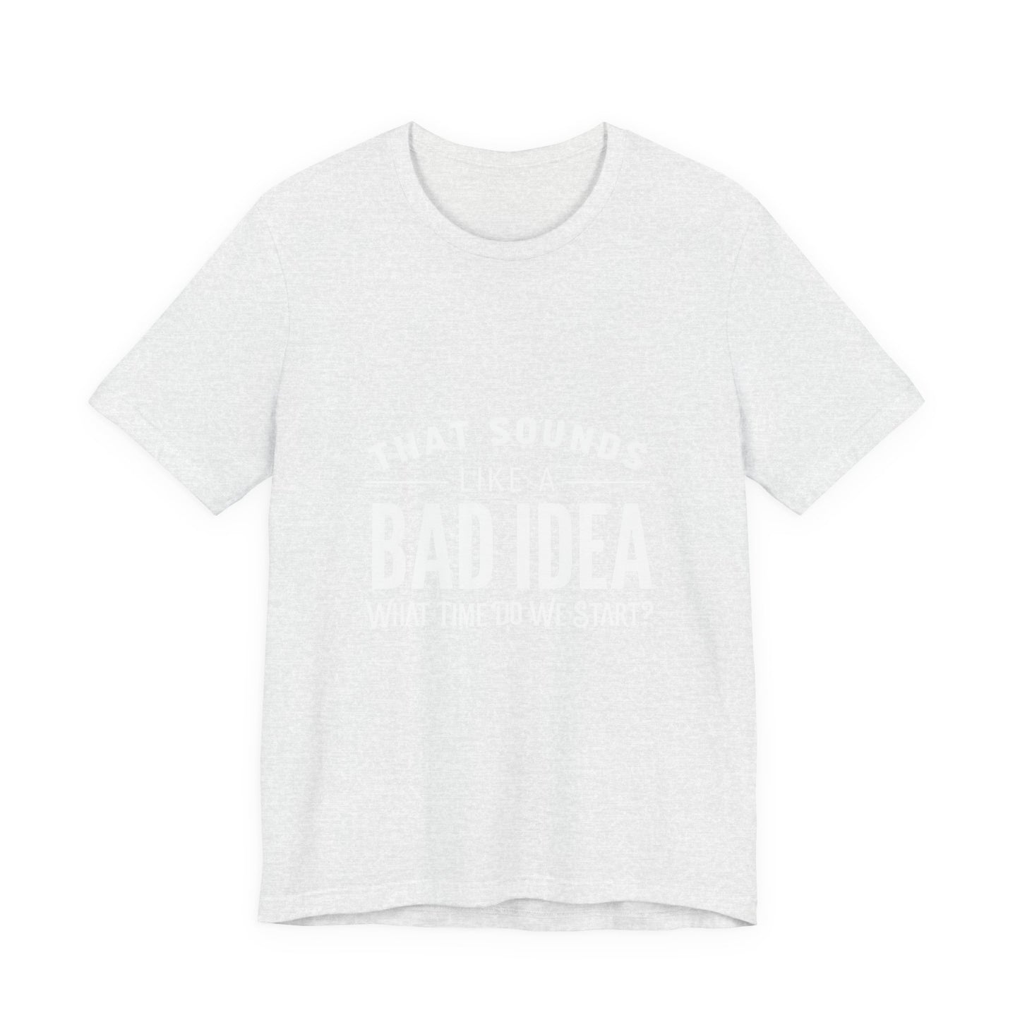 That Sounds Like a Bad Idea Unisex Tee