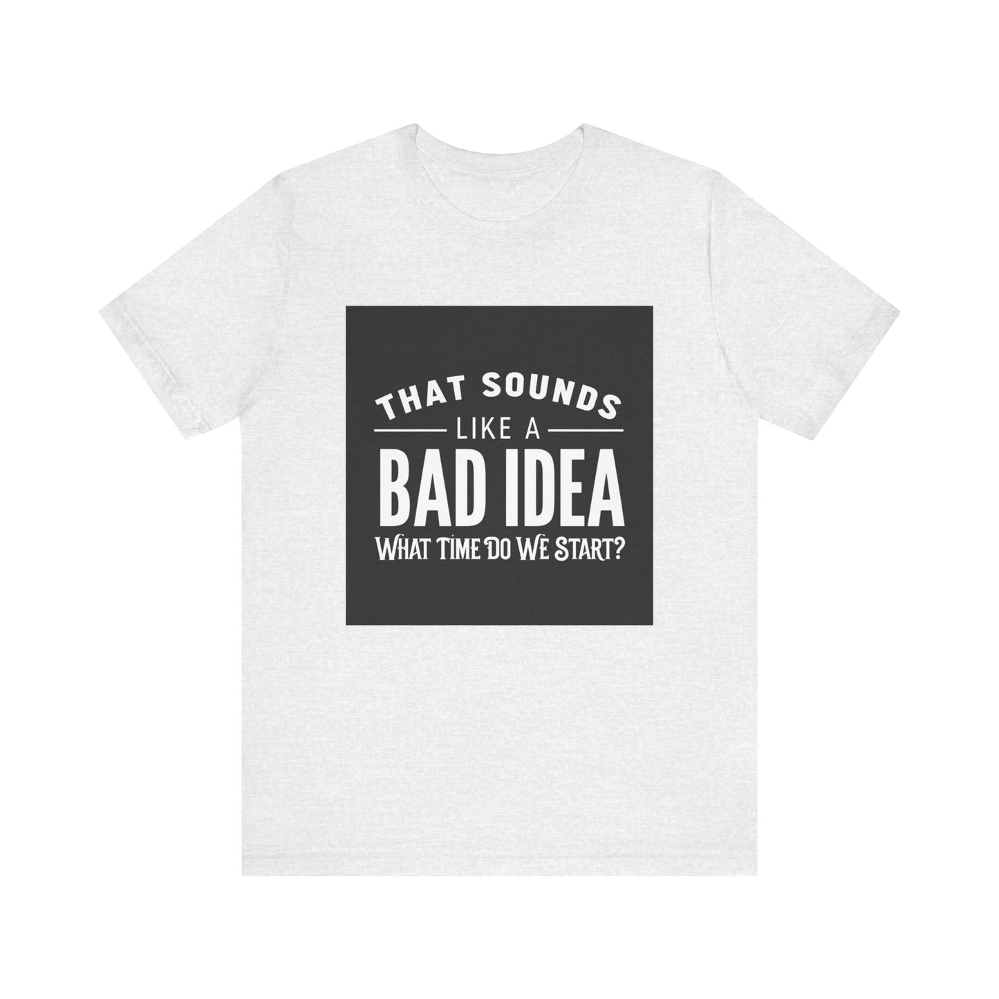 That Sounds Like a Bad Idea Unisex Tee Black Background