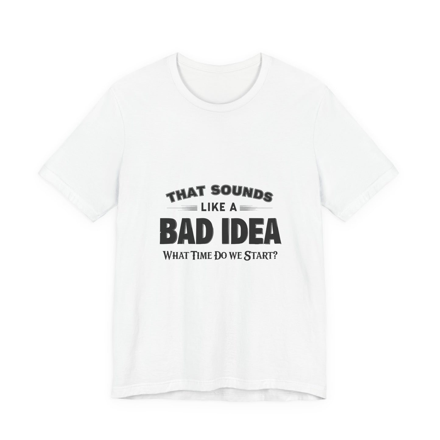 That Sounds Like a Bad Idea Unisex Tee White Background