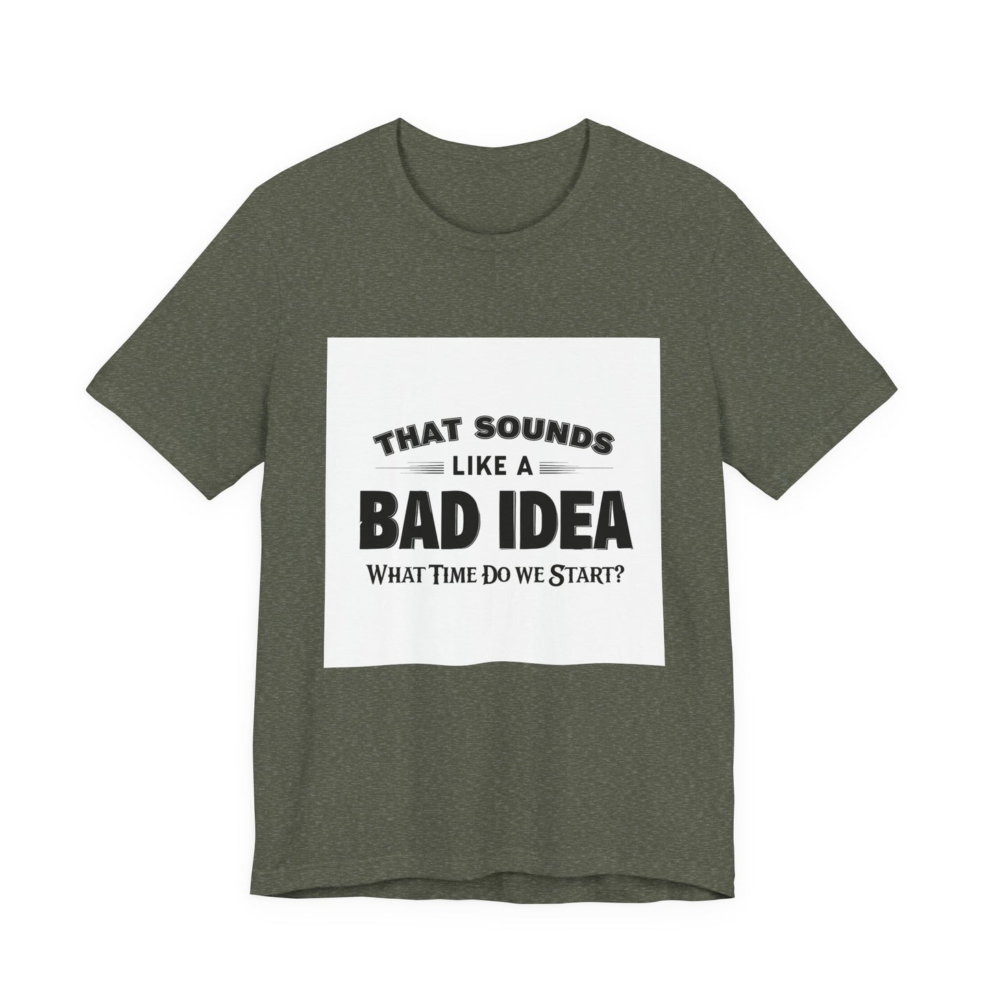 That Sounds Like a Bad Idea Unisex Tee White Background