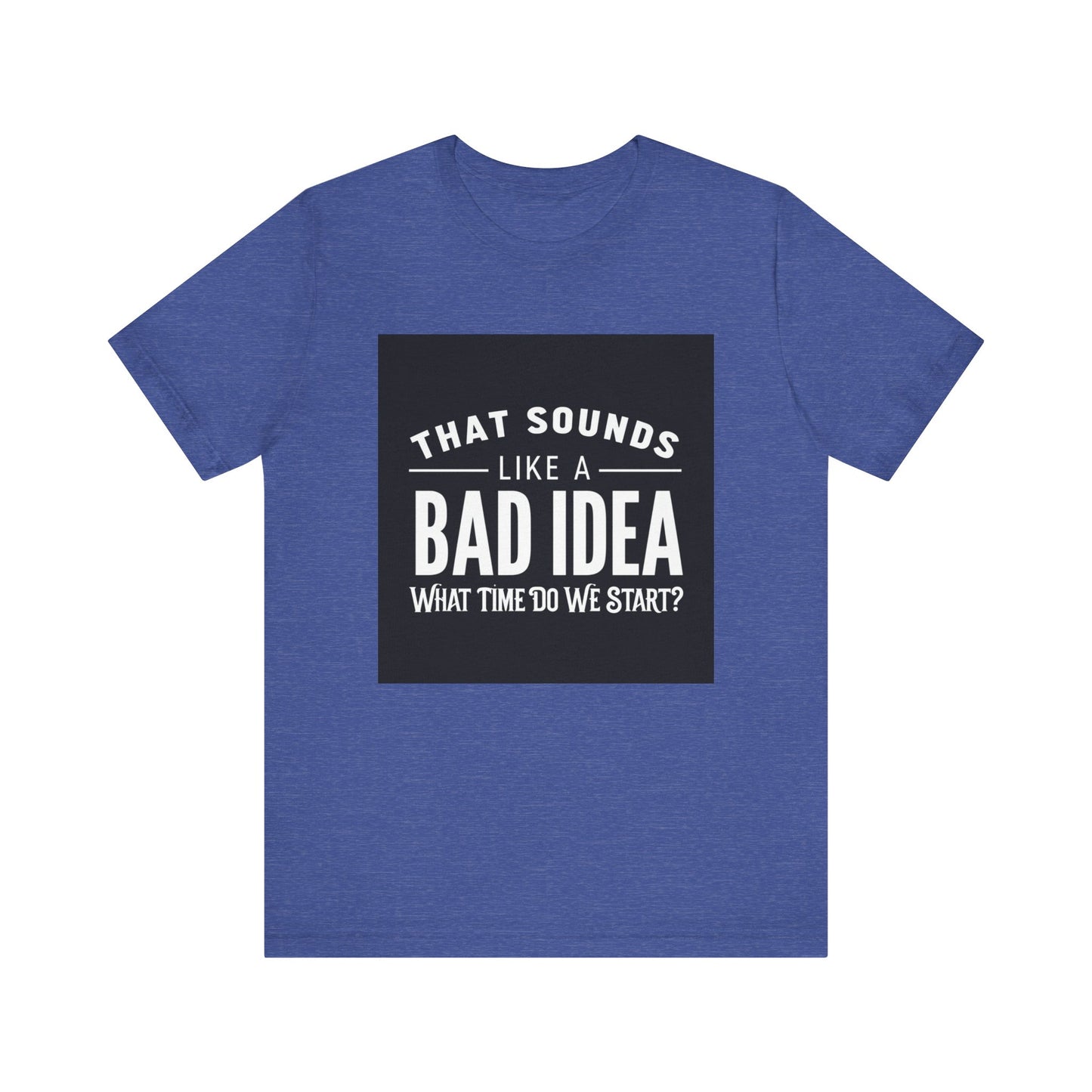 That Sounds Like a Bad Idea Unisex Tee Black Background