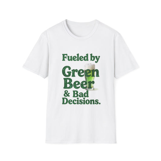 Fueled by Green Beer and Bad Decisions... Saint Patty's Day Funny T-Shirt — St. Patrick's Day Humor Tee