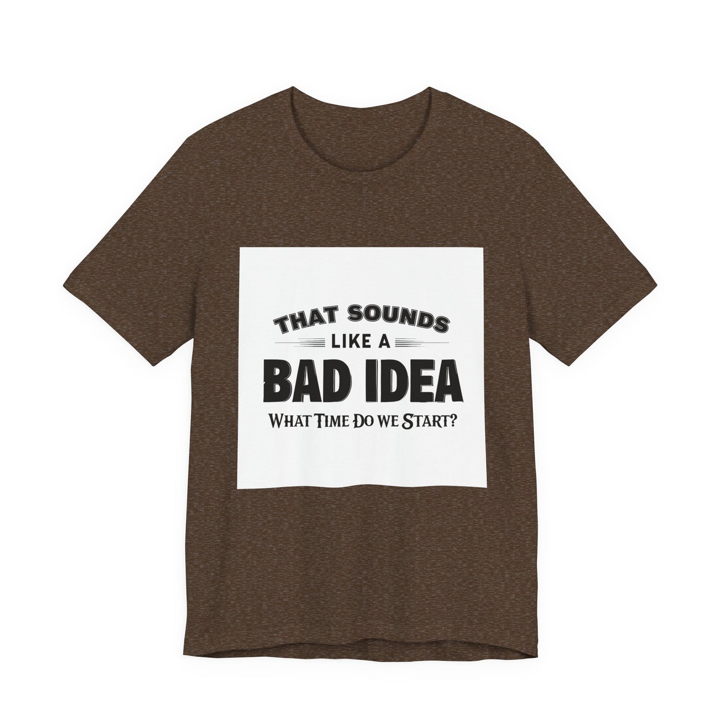 That Sounds Like a Bad Idea Unisex Tee White Background