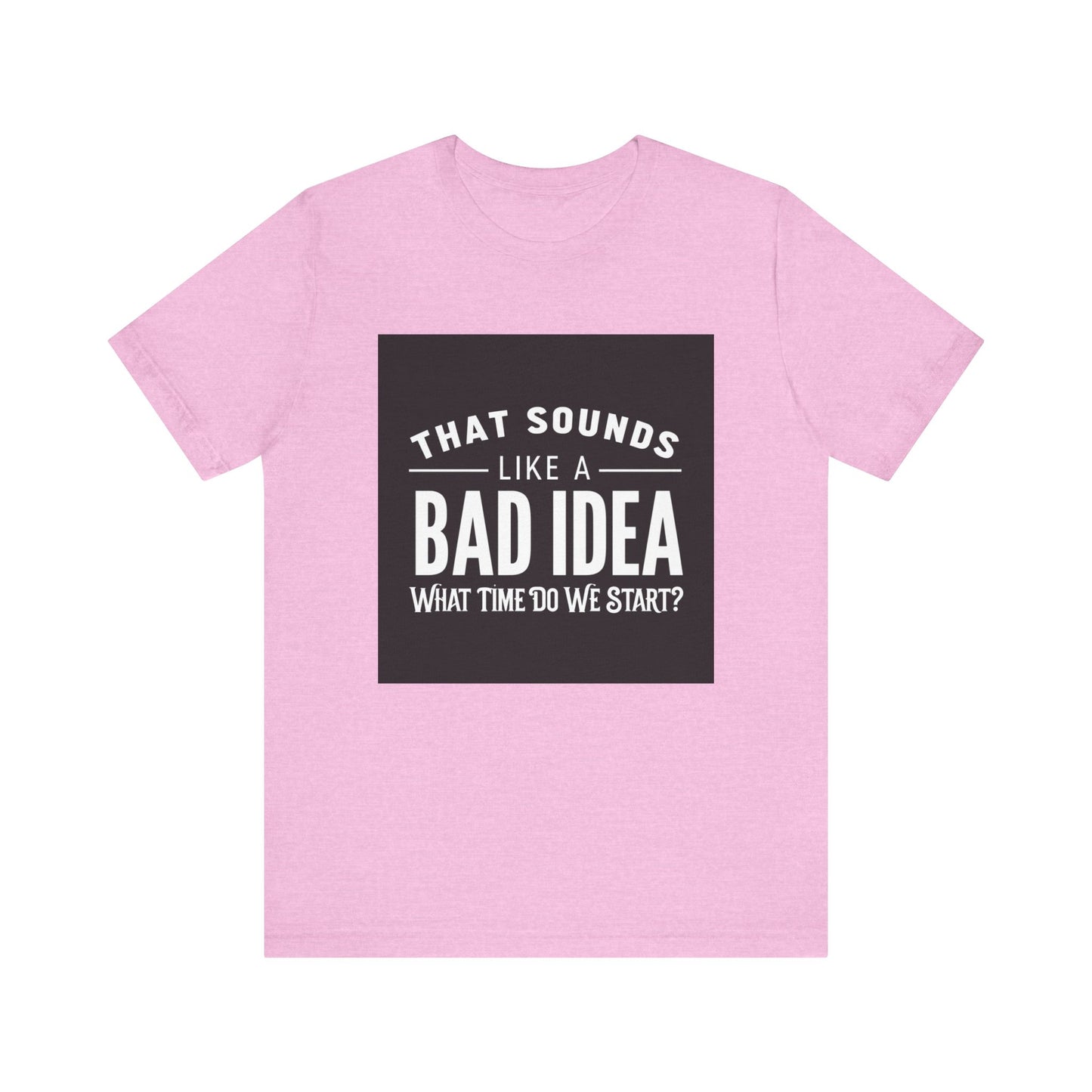 That Sounds Like a Bad Idea Unisex Tee Black Background