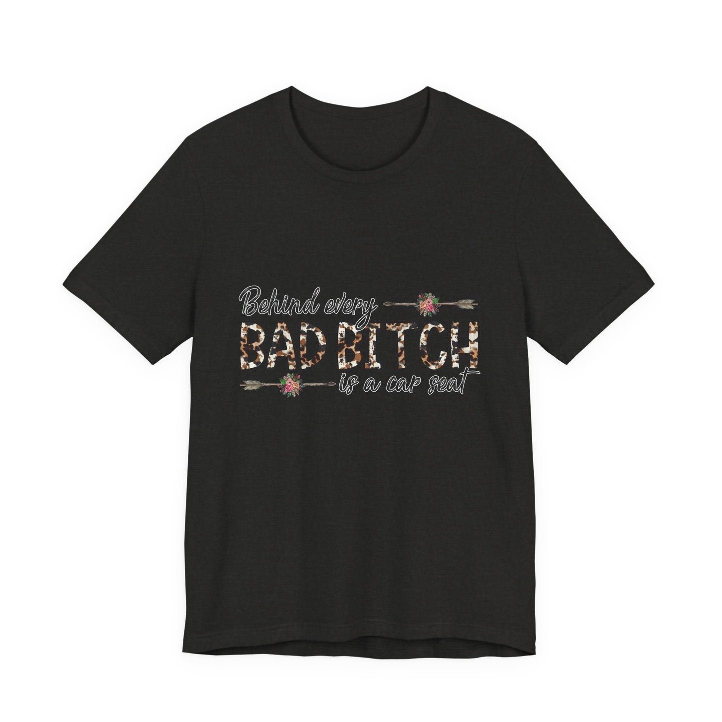 Behind Every Bad B*tch is a Car Seat T-Shirt