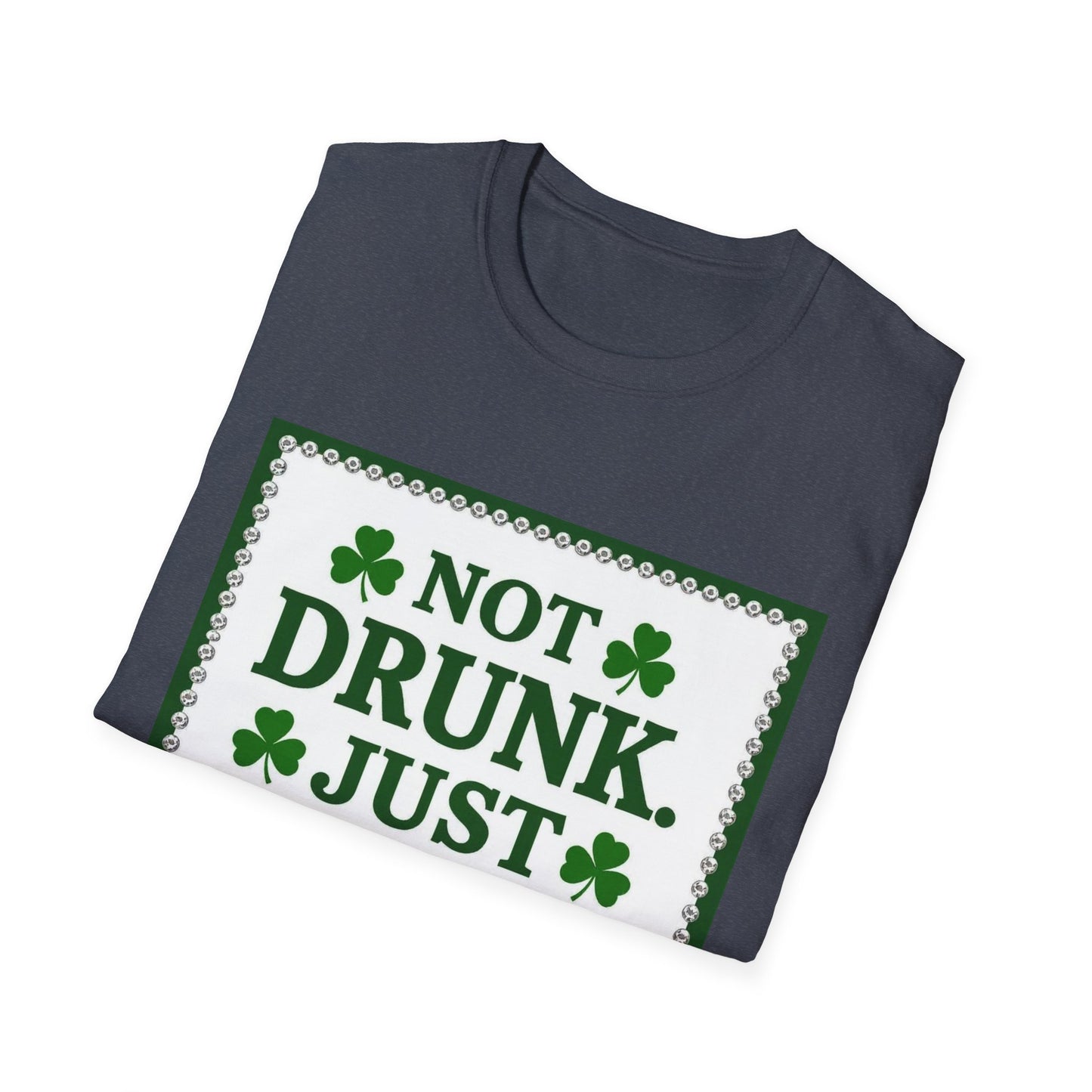 Not Drunk Just Irish... Saint Patty's Day Funny T-Shirt — St. Patrick's Day Humor Tee