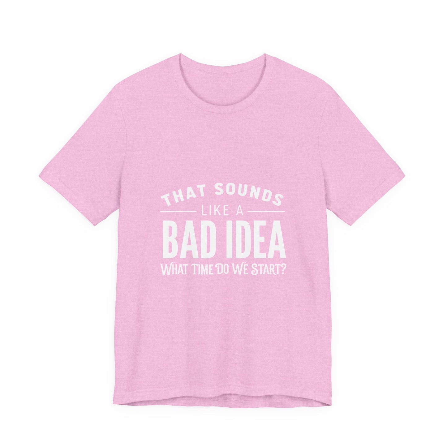 That Sounds Like a Bad Idea Unisex Tee