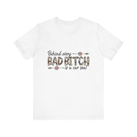 Behind Every Bad B*tch is a Car Seat T-Shirt