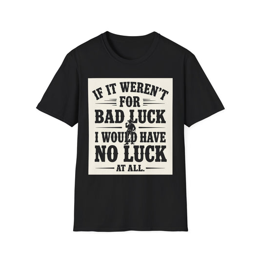 If It Weren't for Bad Luck I Would Have No Luck at All Western Boho, Unisex T-Shirt,