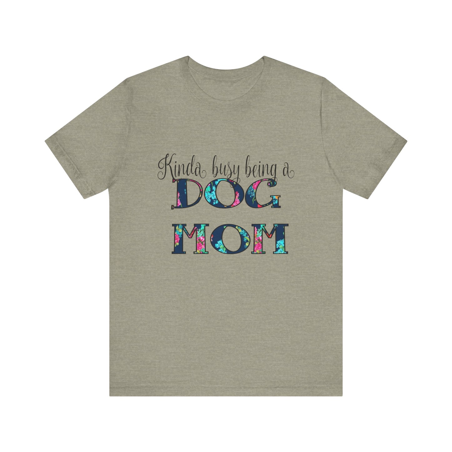 Kinda Busy Being a Dog Mom T-Shirt