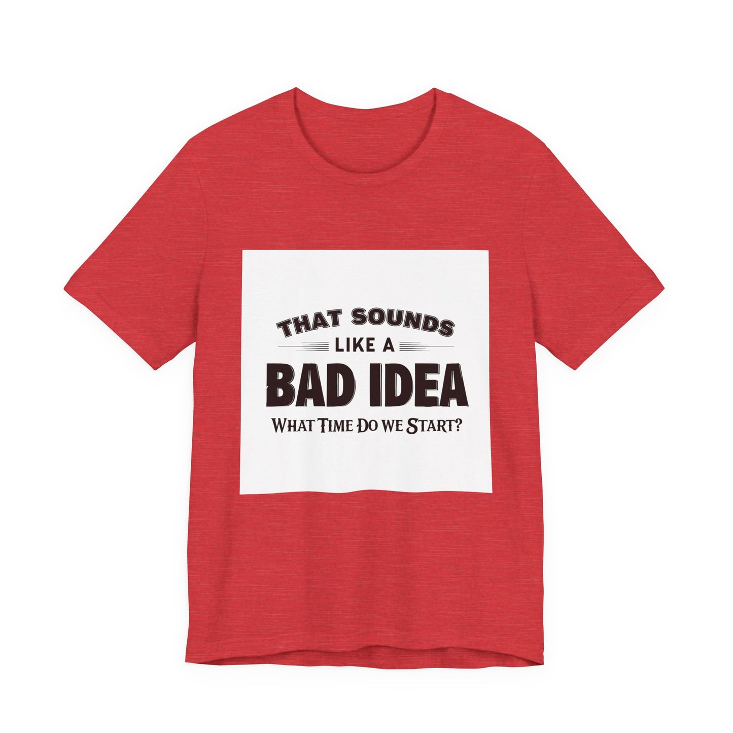 That Sounds Like a Bad Idea Unisex Tee White Background