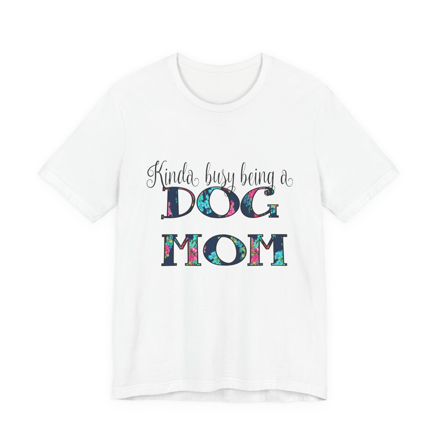 Kinda Busy Being a Dog Mom T-Shirt