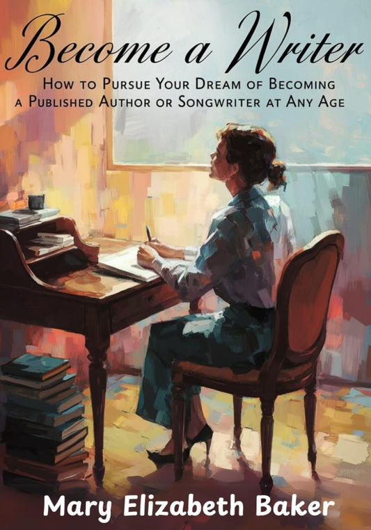 Become a Writer: How to Pursue Your Dream of Becoming a Published Author, or Song Writer at Any Age