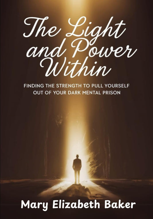 The Light and Power Within: Finding the Strength to Pull Yourself Out of Your Dark Mental Prison