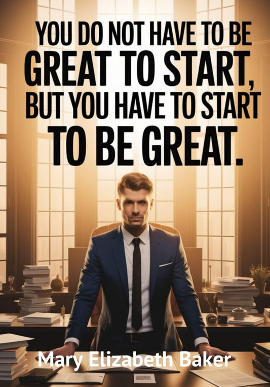You Do Not Have to Be Great to Start, But You Have to Start to Be Great