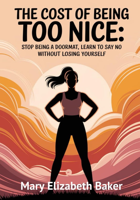 The Cost of Being Too Nice: Stop Being a Doormat, Learn to Say No Without Losing Yourself