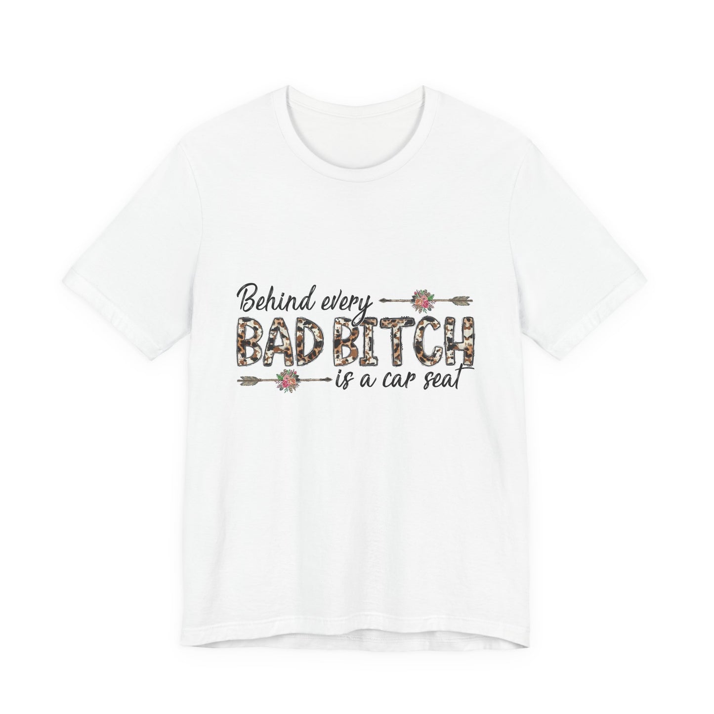 Behind Every Bad B*tch is a Car Seat T-Shirt