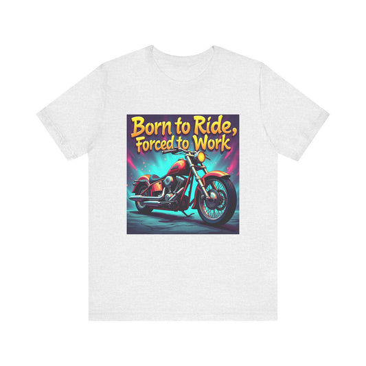 Born to Ride Forced to Work Tee 1