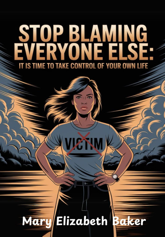 STOP BLAMING EVERYONE ELSE: It is Time to Take Control of Your Own Life