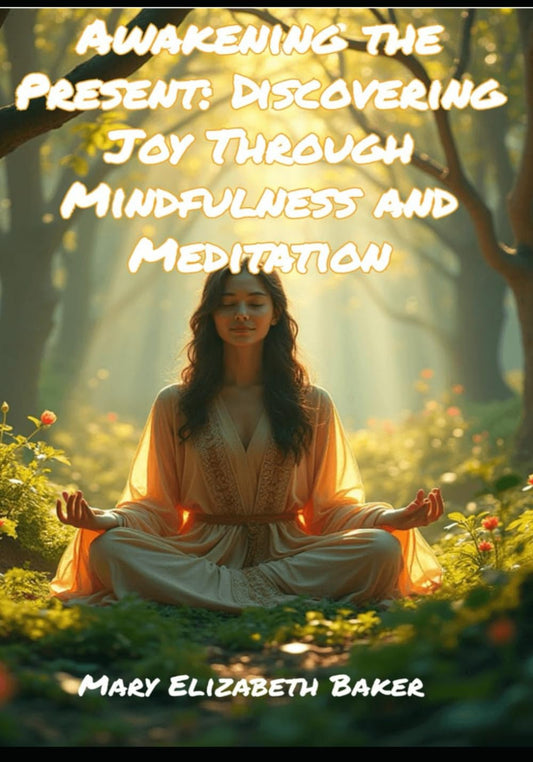Awakening the Present: Discovering Joy Through Mindfulness and Meditation
