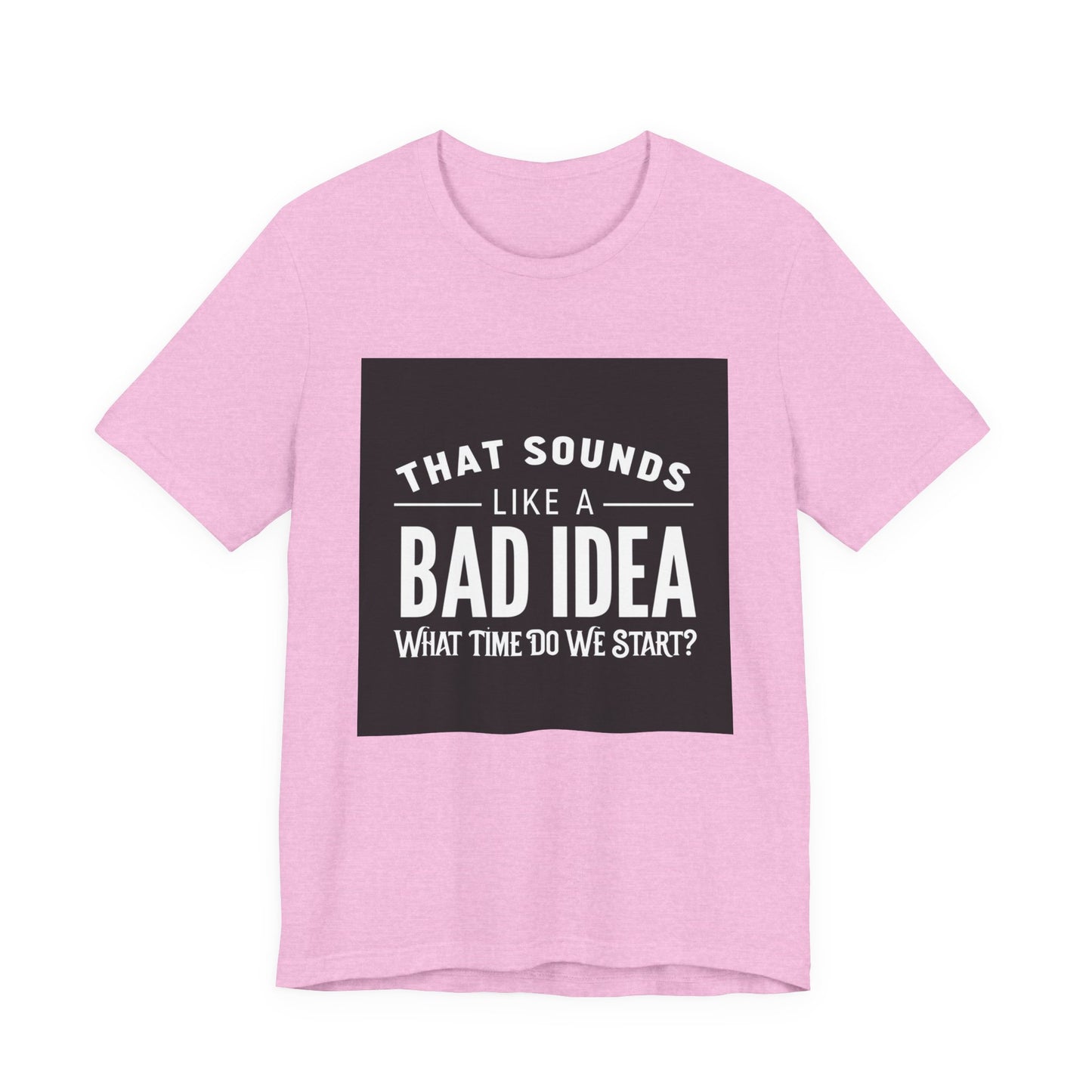 That Sounds Like a Bad Idea Unisex Tee Black Background