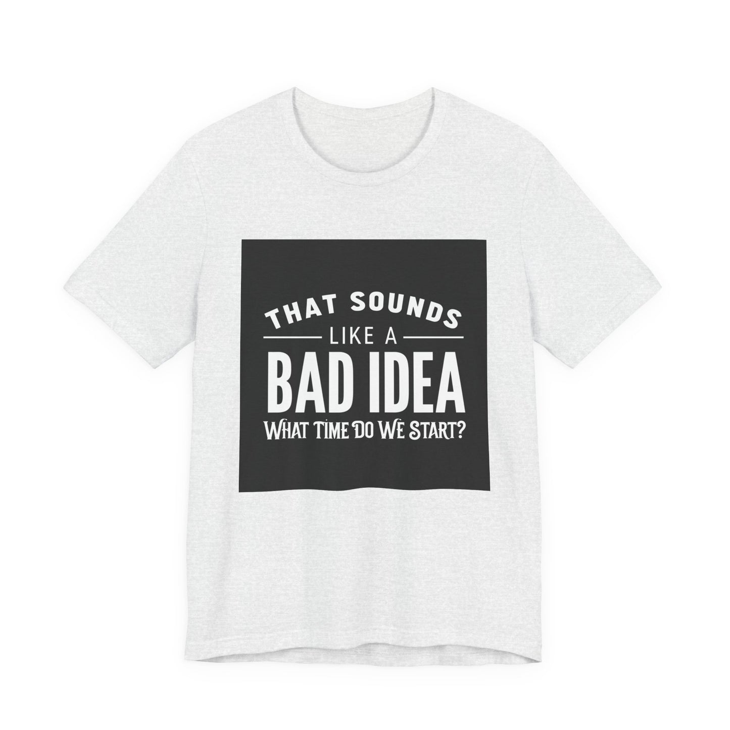 That Sounds Like a Bad Idea Unisex Tee Black Background