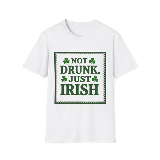 Not Drunk Just Irish... Saint Patty's Day Funny T-Shirt — St. Patrick's Day Humor Tee