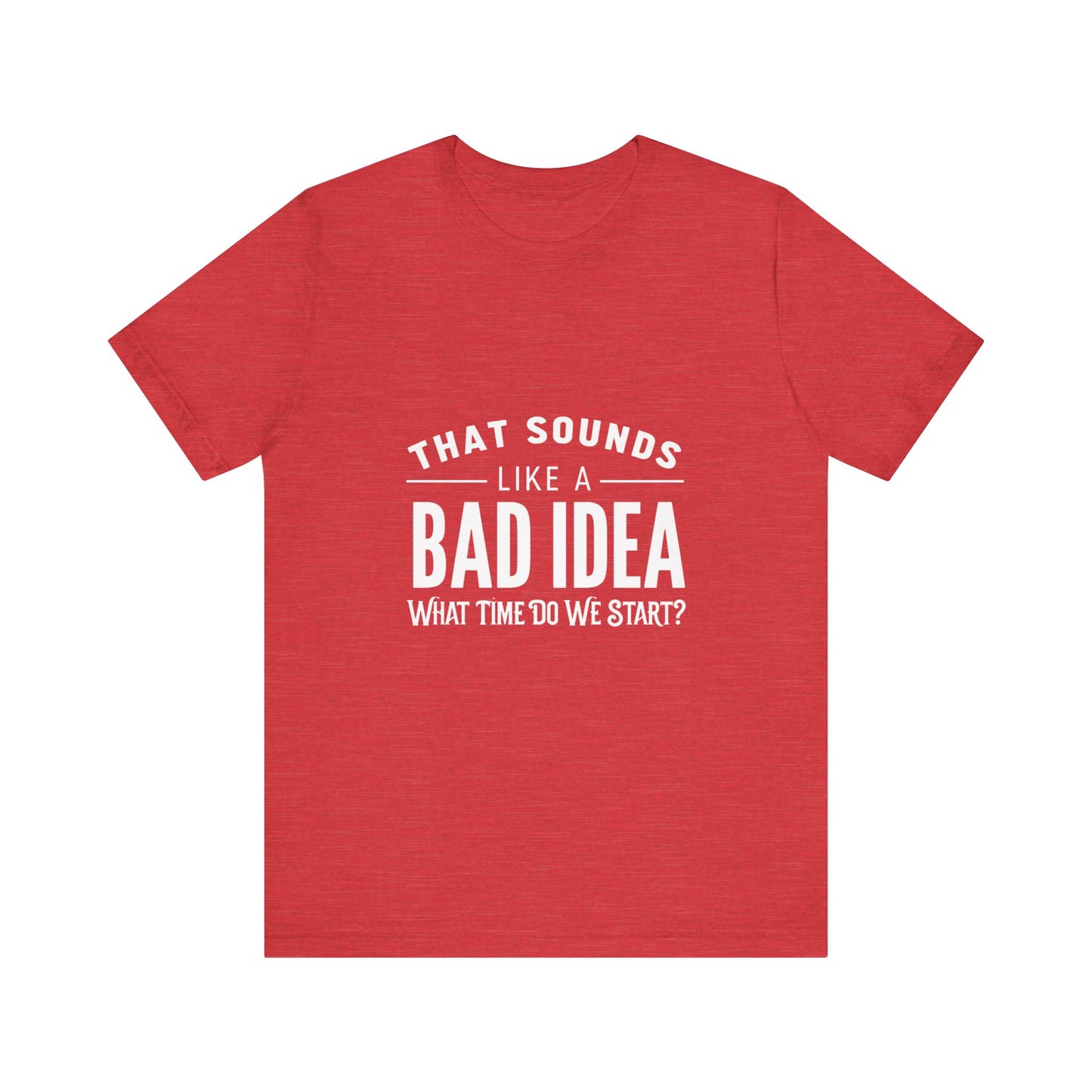 That Sounds Like a Bad Idea Unisex Tee