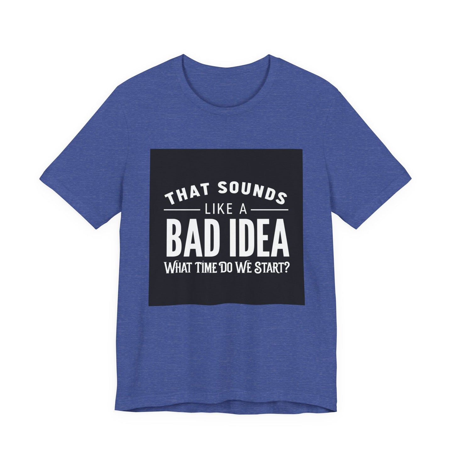 That Sounds Like a Bad Idea Unisex Tee Black Background