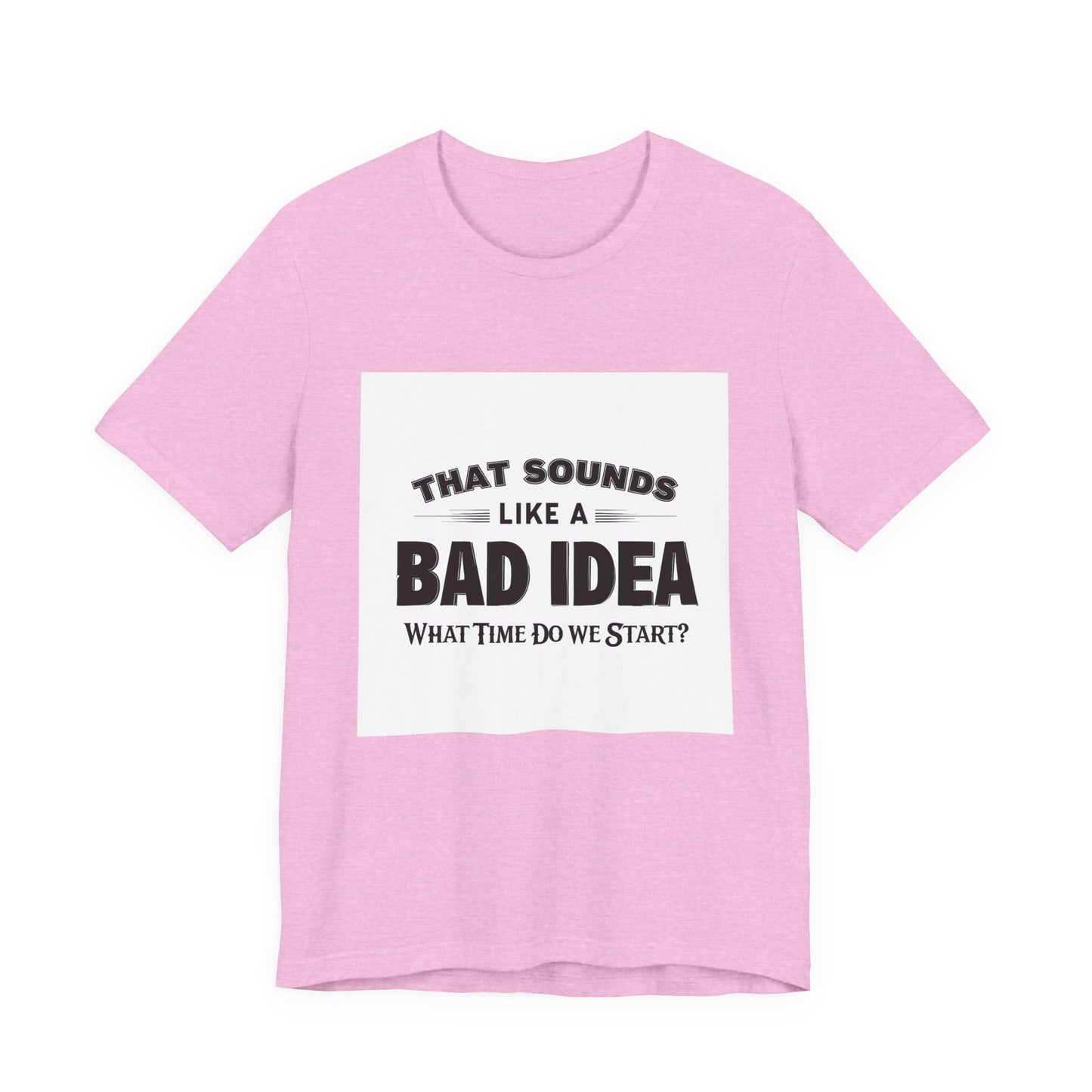 That Sounds Like a Bad Idea Unisex Tee White Background