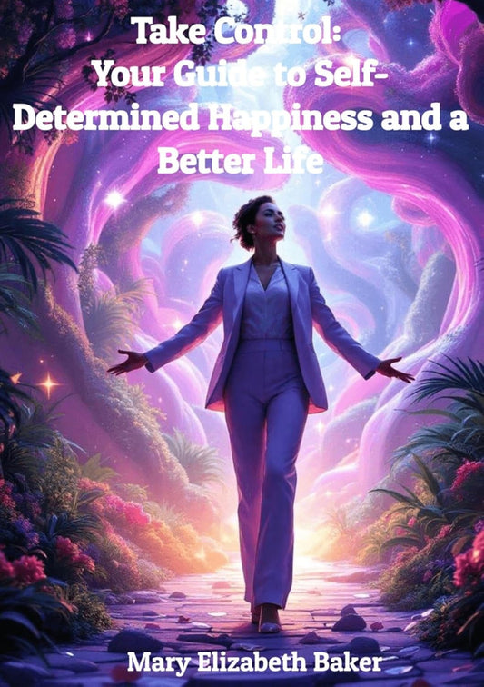 Take Control: Your Guide to Self-Determined Happiness and a Better Life