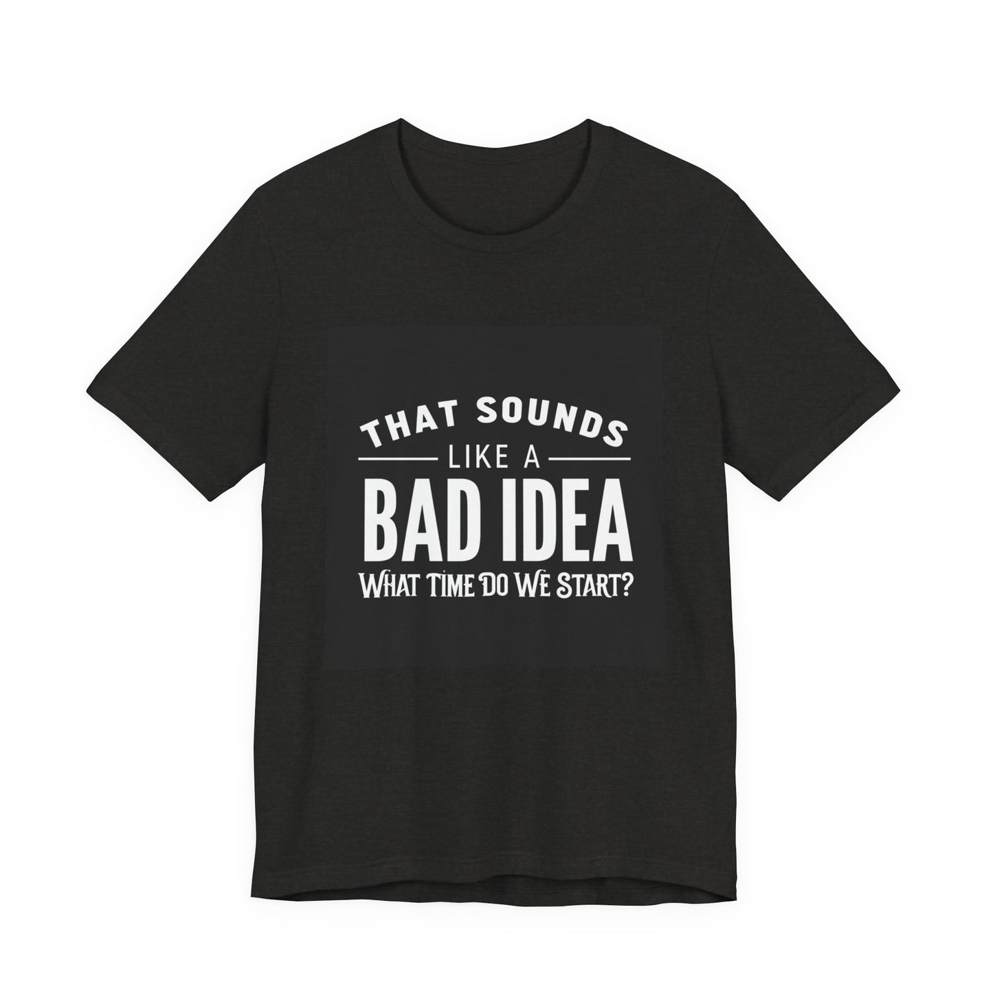 That Sounds Like a Bad Idea Unisex Tee Black Background