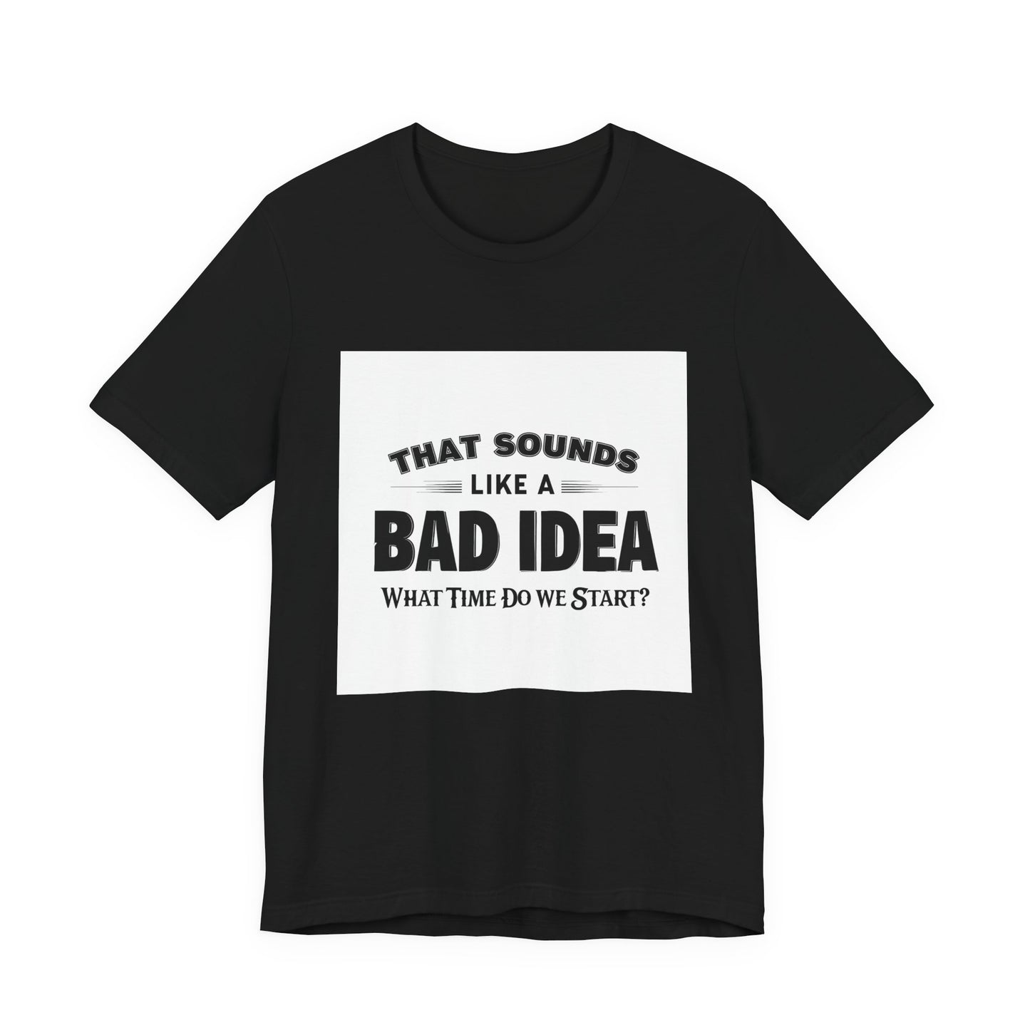 That Sounds Like a Bad Idea Unisex Tee White Background