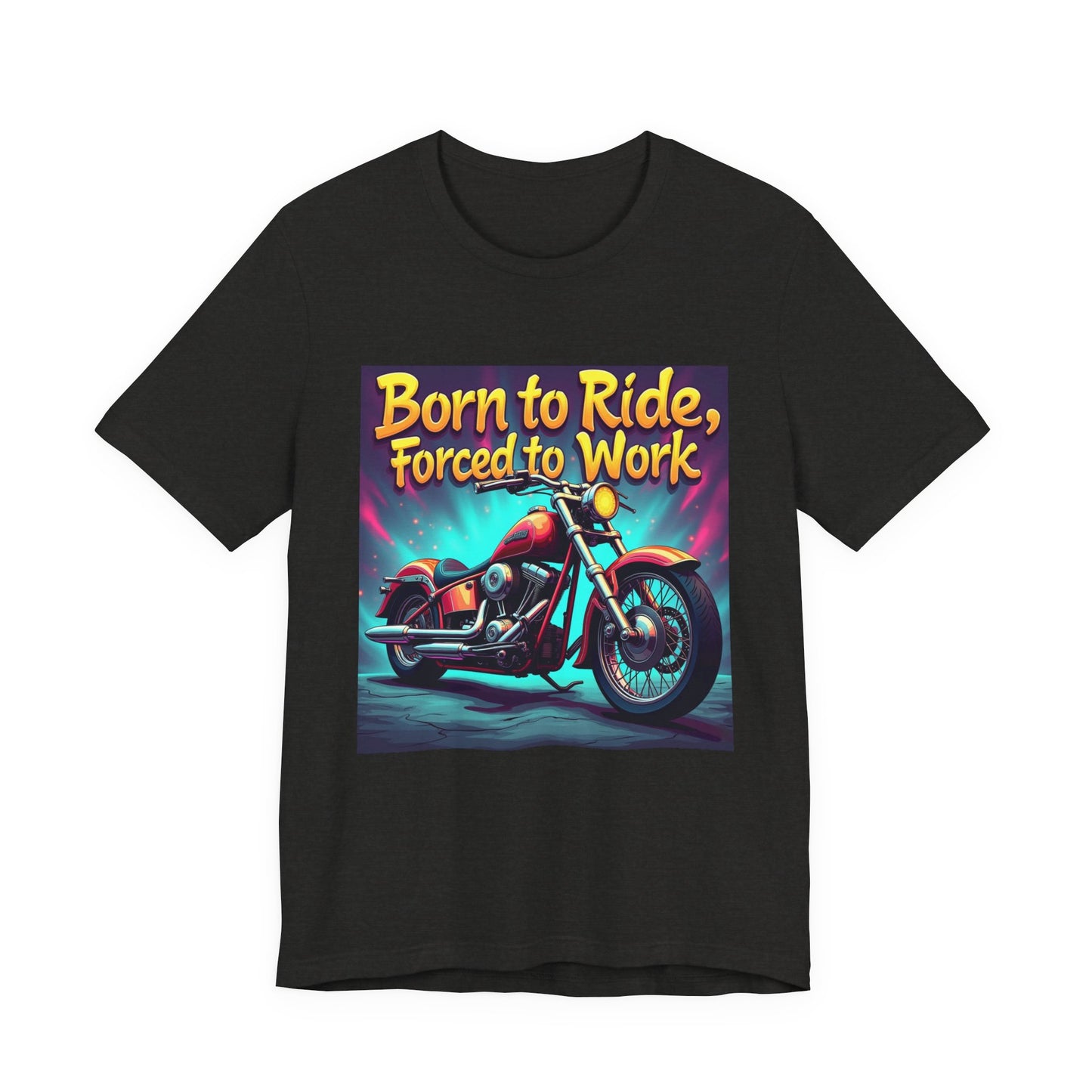 Born to Ride Forced to Work Tee 1