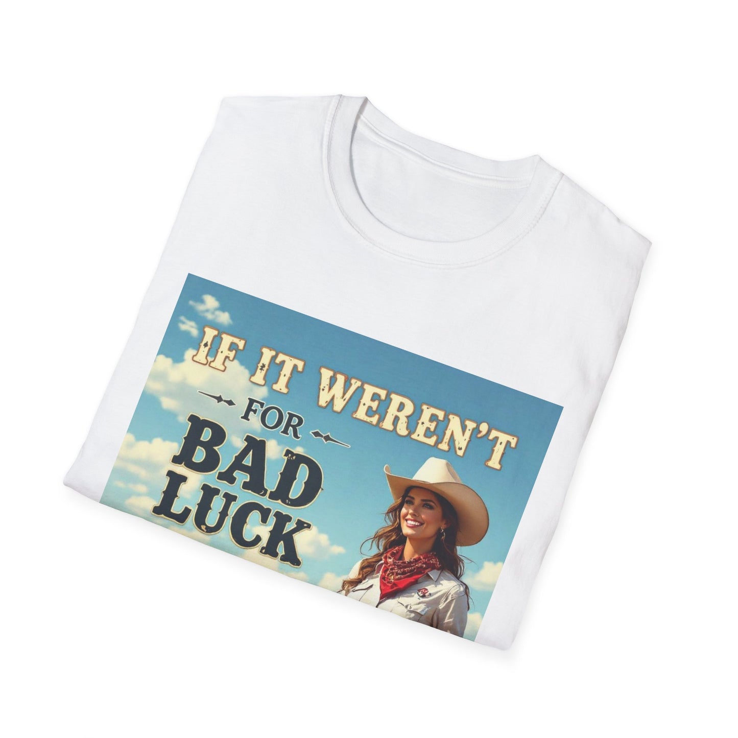 If It Weren't for Bad Luck I Would Have No Luck at All Western Boho, Unisex T-Shirt,