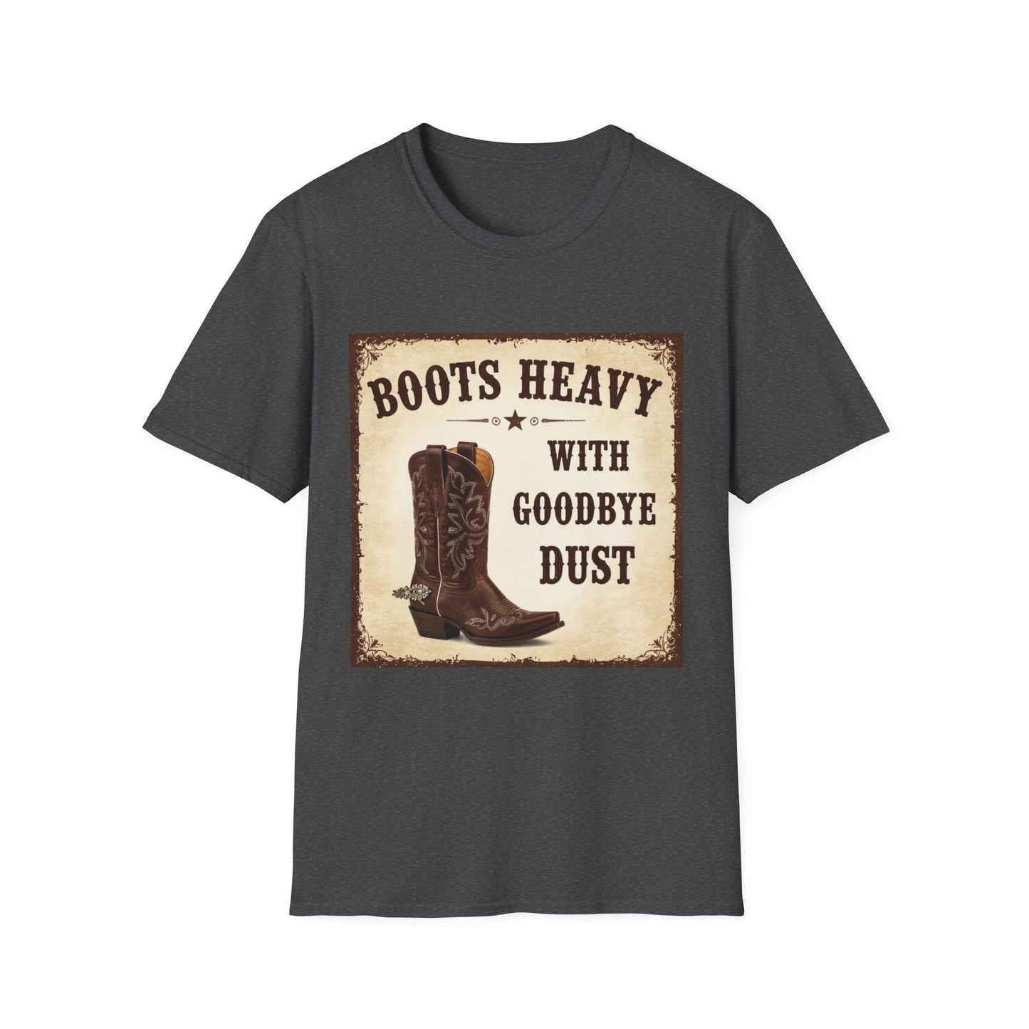 Boots Heavy with Goodbye Dust Western Boho, Unisex T-Shirt,
