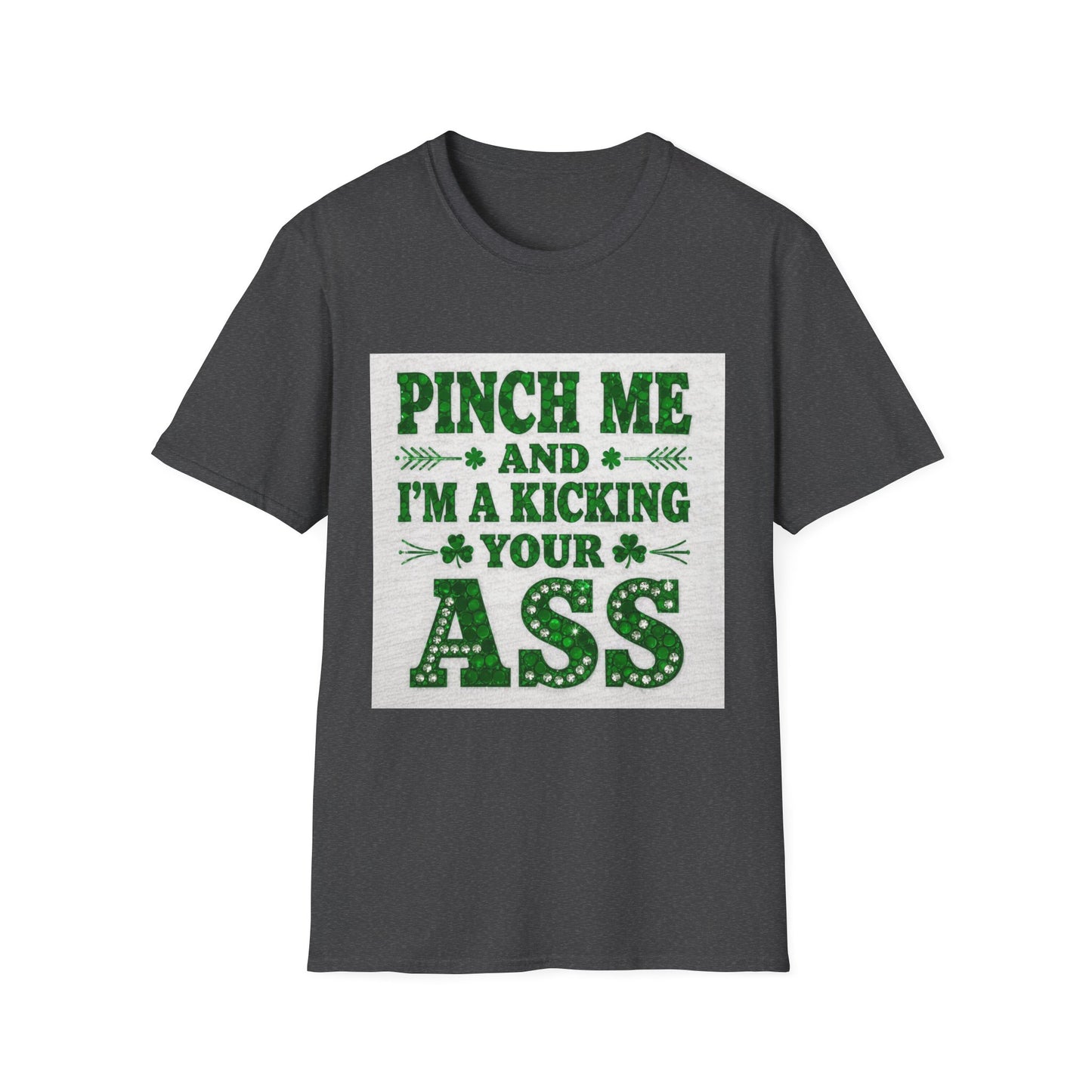 Pinch Me and I'm Kicking Your A$$... Saint Patty's Day Funny T-Shirt — St. Patrick's Day Humor Tee