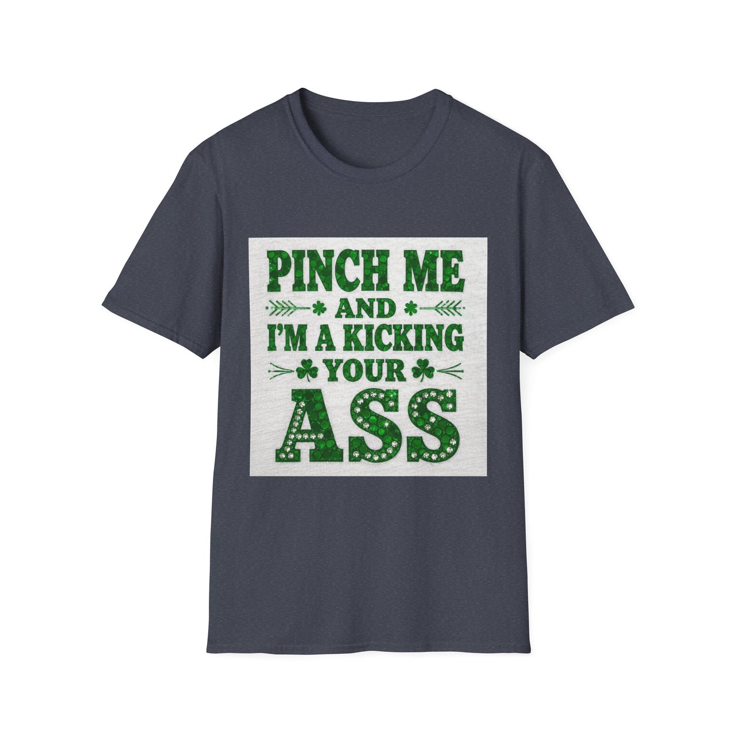 Pinch Me and I'm Kicking Your A$$... Saint Patty's Day Funny T-Shirt — St. Patrick's Day Humor Tee